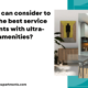 What we can consider to choose the best service apartments with ultra-modern amenities?